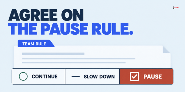 Agree on the pause rule: one team rule with three choices, continue, slow down or pause