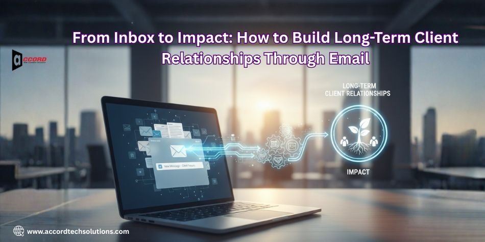 From Inbox to Impact: How to Build Long-Term Client Relationships Through Email